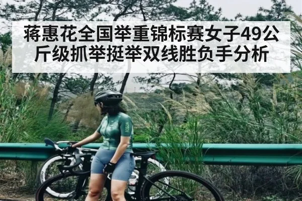 蒋惠花全国举重锦标赛女子49公斤级抓举挺举双线胜负手分析